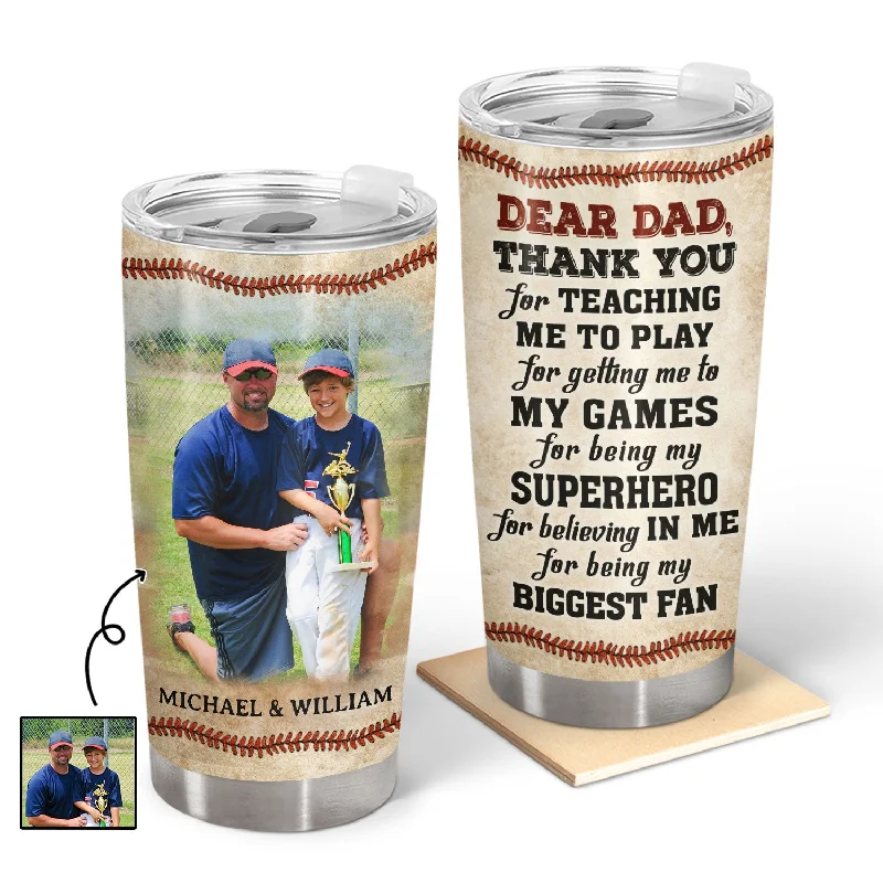 Custom Photo Dear Dad Thank You For Teaching Me - Birthday, Loving Gift For Sport Fan, Dad, Father, Baseball, Basketball, Softball, Soccer, Football - Personalized Custom Tumbler