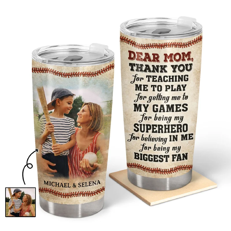 Custom Photo Dear Mom Thank You For Teaching Me - Birthday, Loving Gift For Sport Fan, Mom, Mother, Baseball, Basketball, Softball, Soccer, Football - Personalized Custom Tumbler